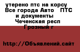 утерено птс на корсу - Все города Авто » ПТС и документы   . Чеченская респ.,Грозный г.